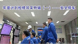 年度计划检修风采特辑（一）——安全停车
